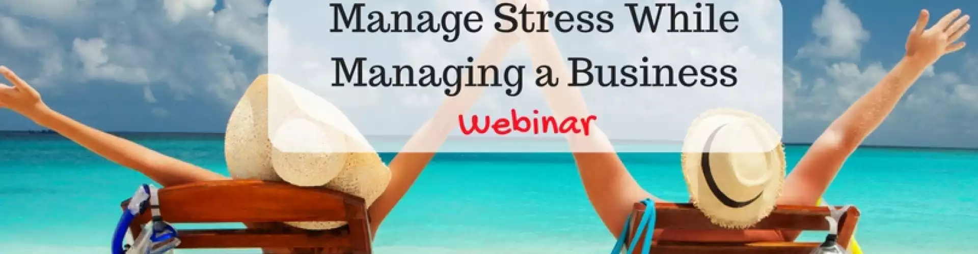 Manage Stress While Managing a Business - FREE Webinar